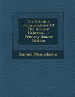 The Criminal Jurisprudence of the Ancient Hebrews... - Primary Source Edition 1295569876 Book Cover