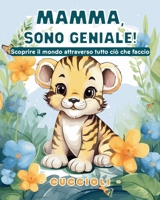 Mamma, sono geniale! Scoprire il mondo attraverso tutto ciò che faccio - Cuccioli: Libro Da Colorare Con Cuccioli Di Animali Per Bambini 3+ (Italian Edition) B0CSPV9NJ5 Book Cover
