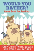 Would You Rather? Game Book For Families Funny Jokes, Facts, Quizzes, and Would You Rathers: Clean family fun, perfect on road trips, and plane trips! ... and holiday gift idea for children Ages 6-12! B088BLJP76 Book Cover