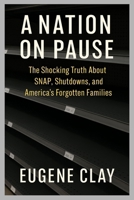 A NATION ON PAUSE: THE SHOCKING TRUTH ABOUT SNAP, SHUTDOWNS, AND AMERICA’S FORGOTTEN FAMILIES B0FXLSSZBZ Book Cover