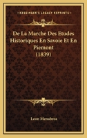 De La Marche Des Etudes Historiques En Savoie Et En Piemont (1839) 1120433584 Book Cover