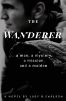 The Wanderer: A man, a mystery, a mission, and a maiden 1545677522 Book Cover