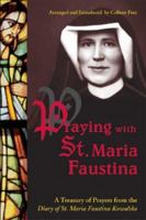 Praying With St. Maria Faustina: A Treasury of Prayers from the Diary of St. Maria Faustina Kowalska 1596141425 Book Cover