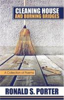 Cleaning House and Burning Bridges: A Collection of Poems 1424168120 Book Cover