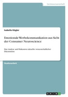Emotionale Werbekommunikation aus Sicht der Consumer Neuroscience: Eine Analyse und Diskussion aktueller wissenschaftlicher Erkenntnisse 3346492265 Book Cover
