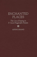 Enchanted Places: Use of Setting in F.Scott Fitzgerald's Fiction (Contributions to the Study of American Literature) 0313302383 Book Cover