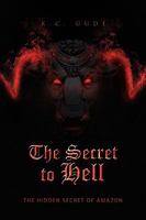 The Secret to Hell : The Hidden Secret of Amazon 1441582762 Book Cover