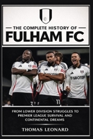 The Complete History of Fulham FC: From Lower Division Struggles to Premier League Survival and Continental Dreams B0GPNDWTSX Book Cover