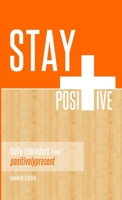 Stay Positive: Daily Reminders from Positively Present 1300198664 Book Cover