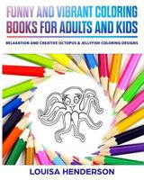 Funny And Vibrant Coloring Books For Adults And Kids: Relaxation And Creative Octopus & Jellyfish Coloring Designs (Octopus & Jellyfish Coloring Series) 1717427626 Book Cover