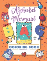 Alphabet Mermaid coloring book for kids: Funny alphabet coloring Workbook for Kids, Children, Boys, Girls and Toddlers Ages 3-5, 5-8, size: 8.5"x11", 56 pages, Paperback, Finished matt cover. B08FP25NLW Book Cover