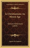 Le Christianisme Au Moyen Age: Seances Historiques (1859) 1167600606 Book Cover