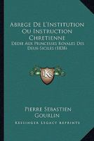 Abrege De L'Institution Ou Instruction Chretienne: Dedie Aux Princesses Royales Des Deux-Siciles (1838) 1178548090 Book Cover