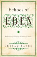 Echoes of Eden: Reflections on Christianity, Literature, and the Arts 1433535971 Book Cover