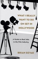 What I Really Want to Do On Set in Hollywood: A Guide to Real Jobs in the Film Industry 0823099539 Book Cover