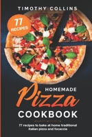 Homemade Pizza Cookbook: 77 Recipes To Bake At Home Traditional Italian Pizza And Focaccia B08P1H4MHN Book Cover