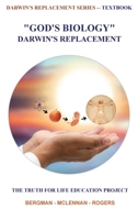 God's Biology - Darwin's Replacement: The Truth for Life Education Project 1999209796 Book Cover
