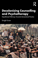 Decolonising Counselling and Psychotherapy: Depoliticised Pathways Towards Intersectional Practice 1032614331 Book Cover
