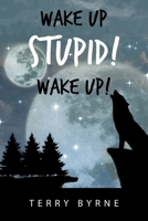 Wake up Stupid! Wake Up! 1982293411 Book Cover