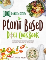 Plant Based Diet Cookbook: 1001 Effortless Recipes To Overcome Today's Overly Meat Consumption Culture And Reduce The Risk Of Hearth Disease Without Any Type Of Medicines B08JMS8QC8 Book Cover