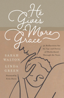 He Gives More Grace: 30 Hope-Filled Reflections for the Ups and Downs of Motherhood 1784989355 Book Cover