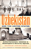 Uzbekistan and the United States: Authoritarianism, Islamism and Washington's New Security Agenda 1842774239 Book Cover