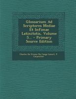 Glossarium Ad Scriptores Mediae Et Infimae Latinitatis, Volume 5... - Primary Source Edition 1293102628 Book Cover