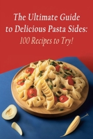 The Ultimate Guide to Delicious Pasta Sides: 100 Recipes to Try! B0C91RFY8Z Book Cover