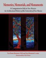 Memories, Memorials, and Monuments: A Companion to Only in New Mexico: An Architectural History of the University of New Mexico: The First Century 1889-1989 1943887632 Book Cover