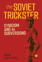 The Soviet Trickster: Cynicism and Its Subversions 1501789988 Book Cover