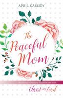 The Peaceful Mom: Building a Healthy Foundation with Christ as Lord 0825444632 Book Cover