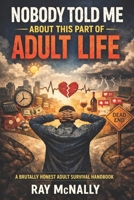 Nobody Told Me About This Part of Adult Life: A Brutally Honest Adult Survival Handbook B0GMB7T1L6 Book Cover