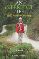 AN imPERFECT LIFE: Hills Are For Climbing B0CTGGPWHJ Book Cover