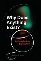 Why Does Anything Exist?: An Introductory Exploration 1554817153 Book Cover