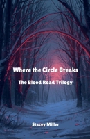 Where the Circle Breaks (Blood Road Trilogy) B0GPT6TG27 Book Cover