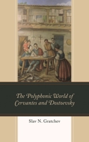 The Polyphonic World of Cervantes and Dostoevsky 1498565530 Book Cover
