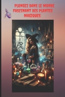 Plongez dans le Monde Fascinant des Plantes Magiques. (French Edition) B0DYYTM14K Book Cover