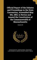 Official Report of the Debates and Proceedings in the State Convention, Assembled May 4th, 1853, to Revise and Amend the Constitution of the Commonwealth of Massachusetts; Volume 03 1373745568 Book Cover