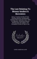 The Law Relating To Money-lenders & Borrowers: Being A Treatise On Bills Of Sale, Personal Security, And Monetary Dealings With "expectant Heirs." ... And Precedents Of Bills Of Sale In Use... 1346386463 Book Cover