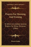 Prayers for Morning and Evening: To Which Are Added General Prayers for Either Occasion 1120680794 Book Cover