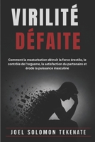 VIRILITÉ DÉFAITE: Comment la masturbation détruit la force érectile, le contrôle de l'orgasme, la satisfaction du partenaire et érode la puissance masculine (French Edition) B0H2PG28VP Book Cover