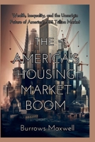 The America’s housing market Boom: Wealth, Inequality, and the Uncertain Future of America’s $55 Trillion Market B0FQJRHBV6 Book Cover
