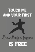 Touch Me and Your First Krav Maga Lesson Is Free: Krav Maga Gift - Lined Notebook Journal Featuring Martial Art 1708188312 Book Cover