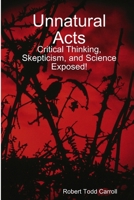 Unnatural Acts: Critical Thinking, Skepticism, and Science Exposed! 1105902196 Book Cover