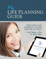 My Life Planning Guide: Discover your passions, values, dreams, and goals and design a plan to reach them 1492747564 Book Cover