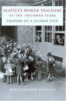 Seattle's Women Teachers Of The Interwar Years: Shapers Of A Livable City (A Mclellan Book) 0295984457 Book Cover