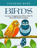 Birds Coloring Book: Let your Imagination Flies with 70 Beautiful Birds Designs. 1540683397 Book Cover