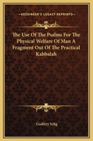 The Use Of The Psalms For The Physical Welfare Of Man A Fragment Out Of The Practical Kabbalah 1425323960 Book Cover