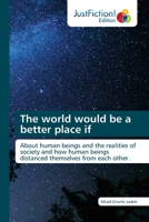 The world would be a better place if: About human beings and the realities of society and how human beings distanced themselves from each other. 6203578541 Book Cover