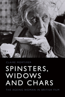 Spinsters, Widows and Chars: The Ageing Woman in British Film 1474452833 Book Cover